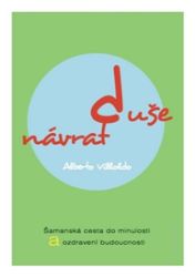Návrat duše - Alberto Villoldo - Astrologie, horoskopy Návrat duše - Šamanská cesta do minulosti a ozdravení budoucnosti