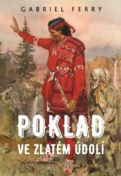 Poklad ve Zlatém údolí - Gabriel Ferry - Dobrodružné knihy pro děti Poklad ve Zlatém údolí