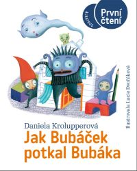 Jak Bubáček potkal Bubáka - Daniela Krolupperová - Beletrie pro děti a mládež Jak Bubáček potkal Bubáka