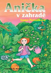 Anička v zahradě - Ivana Peroutková - Dobrodružné knihy pro děti Anička v zahradě