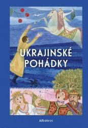 Ukrajinské pohádky - Hana Pražáková - Báje a pověsti Ukrajinské pohádky