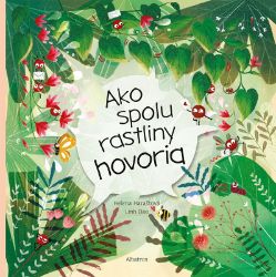 Ako spolu rastliny hovoria - Helena Haraštová - Slovenské knihy pro děti Ako spolu rastliny hovoria