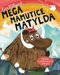 Mega mamutice Matylda - Kim Hillyard - Obrázkové knihy pro nejmenší Mega mamutice Matylda