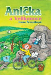 Anička a Velikonoce - Ivana Peroutková - Knihy pro dívky Anička a Velikonoce