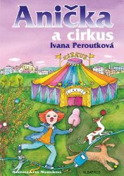 Anička a cirkus - Ivana Peroutková - Knihy pro dívky Anička a cirkus