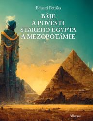 Báje a pověsti starého Egypta a Mezopotámie - Eduard Petiška - Báje a pověsti Báje a pověsti starého Egypta a Mezopotámie