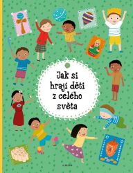 Jak si hrají děti z celého světa - Štěpánka Sekaninová - Populárně naučná literatura pro děti Jak si hrají děti z celého světa