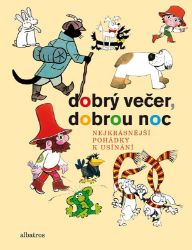 Dobrý večer, dobrou noc - Pavel Šrut,kolektiv autorů,Václav Čtvrtek,Josef Lada,Ljuba Štíplová,Stanislav Havelka,Josef Lamka,Hana Lamková,Libuše Koutná,Petr Chvojka,Pavel Teisinger,Jiří Šebánek,Dagmar Spanlangová,Vladislav Vančura,Rudolf Čechura,Kateřina Závadová,Marie Kšajtová,Alena Munková,František Nepil - Pohádky pro děti Dobrý večer, dobrou noc