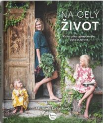 Na celý život, Kniha plná opravdového jídla a zdraví - Michaela Luňáčková - Zdravá výživa Na celý život, Kniha plná opravdového jídla a zdraví