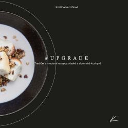 #UPGRADE / Tradiční a modení recepty z české a slovenské kuchyně - Kristína Nemčková - Česká a moravská kuchyně #UPGRADE / Tradiční a modení recepty z české a slovenské kuchyně