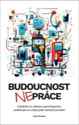 Budoucnost (ne)práce / Ovládněte AI, získejte superschopnosti, vydělávejte víc a žijte pod