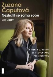 Zuzana Čaputová: Neztratit se sama sobě - Erik Tabery - Politici Zuzana Čaputová: Neztratit se sama sobě