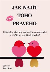 Jak najít toho pravého - Zvládněte nástrahy moderního seznamování a staňte se tou, která s