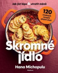 Skromné jídlo - Jak jíst lépe a utratit méně, 120 snadných receptů plných chuti - Hana Michopulu - Kuchařky pro začátečníky Skromné jídlo - Jak jíst lépe a utratit méně, 120 snadných receptů plných chuti
