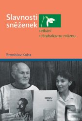 Slavnosti sněženek - setkání s Hrabalovou múzou - Bronislav Kuba - Česká a slovenská beletrie Slavnosti sněženek - Setkání s Hrabalovou múzou