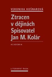 Ztracen v dějinách - Spisovatel Jan M. Kolár - Veronika Košnarová - Biografie a autobiografie Ztracen v dějinách