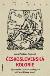 Československá Kolonie - Dějiny české a slovenské imigrace ve Francii (1914-1940) Československá Kolonie - Dějiny české a slovenské imigrace ve Francii (1914-1940)