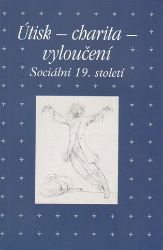 Útisk - charita - vyloučení: Sociální 19. století Útisk - charita - vyloučení: Sociální 19. století