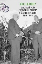 Kult jednoty - Stalinský plán přetvoření přírody v Československu 1948-1964 - Jiří Janáč,Doubravka Olšáková - Literatura faktu Kult jednoty: stalinský plán přetvoření přírody v Československu 1948 - 1964