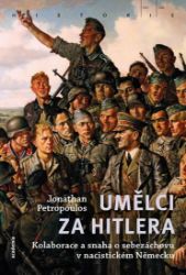 Umělci za Hitlera - Jonathan Petropoulos - Dějiny světa Umělci za Hitlera