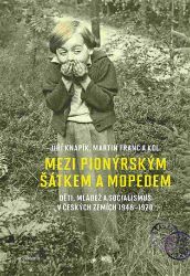 Mezi pionýrským šátkem a mopedem - Děti, mládež a socialismus v českých zemích 1948-1970 - Martin Franc,Jiří Knapík - Právo Mezi pionýrským šátkem a mopedem