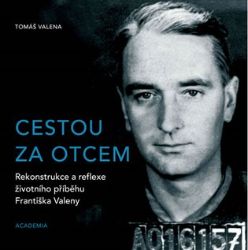 Cestou za otcem - Rekonstrukce a reflexe životního příběhu Františka Valeny Cestou za otcem - Rekonstrukce a reflexe životního příběhu Františka Valeny