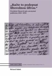Račte to podepsat libovolnou šifrou - Prezident Masaryk jako anonymní publicista (1918-193 Račte to podepsat libovolnou šifrou - Prezident Masaryk jako anonymní publicista (1918-193