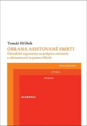 Obrana asistované smrti - Filozofické argumenty na podporu eutanazie a sebeusmrcení za pom - Tomáš Hříbek - Poezie a básně Obrana asistované smrti