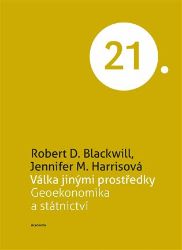 Válka jinými prostředky - Geoekonomika a státnictví Válka jinými prostředky - Geoekonomika a státnictví