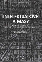 Intelektuálové a masy - Pýcha a předsudky v kruzích literární inteligence 1880-1939 Intelektuálové a masy - Pýcha a předsudky v kruzích literární inteligence 1880-1939