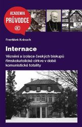 Internace - Věznění a izolace českých biskupů římskokatolické církve v době komunistické t - František Kolouch - Literatura faktu Internace