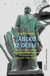 Jablko z oceli - Zrod, vývoj a činnost ukrajinského radikálního nacionalismu v letech 1920 - David Svoboda - Literatura faktu Jablko z oceli