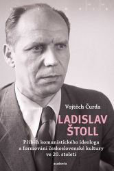 Ladislav Štoll - Příběh komunistického ideologa a formování československé kultury ve 20. Ladislav Štoll - Příběh komunistického ideologa a formování československé kultury ve 20.