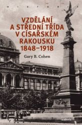 Vzdělání a střední třída v císařském Rakousku 1848-1918 Vzdělání a střední třída v císařském Rakousku 1848-1918