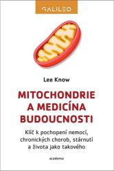 Mitochondrie a medicína budoucnosti - Klíč k pochopení nemocí, chronických chorob, stárnut - Lee Know - Technika Mitochondrie a medicína budoucnosti