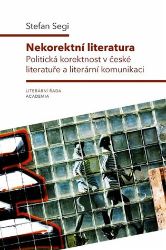Nekorektní literatura - Politická korektnost v české literatuře a literární komunikaci - Stefan Segi - Společenské vědy Nekorektní literatura - Politická korektnost v české literatuře a literární komunikaci