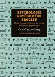 Psychologie nevědomých procesů - Přehled moderních teorií a metod analytické psychologie - Carl Gustav Jung - Psychologie Psychologie nevědomých procesů - Přehled moderních teorií a metod analytické psychologie