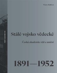 Stálé vojsko vědecké - Česká akademie věd a umění 1891–1952 - Vlasta Mádlová - Literatura faktu Stálé vojsko vědecké