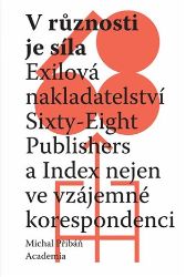 V různosti je síla - Exilová nakladatelství Sixty-Eight Publishers a Index nejen ve vzájem V různosti je síla - Exilová nakladatelství Sixty-Eight Publishers a Index nejen ve vzájem