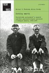 Orbity smrti - Nacistická „eutanázie“ a masové umírání psychiatrických pacientů v českých Orbity smrti - Nacistická „eutanázie“ a masové umírání psychiatrických pacientů v českých