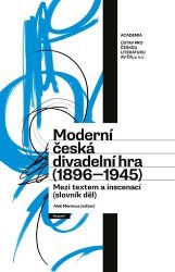 Moderní česká divadelní hra (1896-1945) - Mezi textem a inscenací (slovník děl) - Aleš Merenus,Pavel Janoušek,Michal Fránek,Eduard Burget,Iva Mikulová,Eva Stehlíková,František A. Podhajský,Jiří Zizler,Lenka Jungmannová,Zuzana Augustová,Marek Lollok,Daniela Čadková,Petra Janák Zachatá,Peter Deutschmann,Eliška Raiterová,Tatjana Lazorčáková,Klára Kudlová,Naďa Satková,Tomáš Kubart,Jitka Šotkovská - Divadlo a film Moderní česká divadelní hra (1896-1945) - Mezi textem a inscenací (slovník děl)