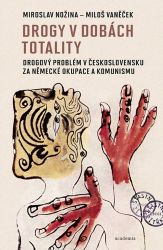 Drogy v dobách totality - Drogový problém v Československu za německé okupace a komunismu - Miloš Vaněček,Miroslav Nožina - Mezinárodní vztahy Drogy v dobách totality - Drogový problém v Československu za německé okupace a komunismu