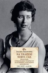 Na trápení nebyl čas - Rozhovor s politickou vězeňkyní Alexandrou Součkovou Kovářovou - Zuzana Augustová - Biografie a autobiografie Na trápení nebyl čas