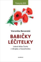 Babičky léčitelky - Lidová léčba Čechů z Ukrajiny a Kazachstánu - Veronika Beranská - Literatura faktu Babičky léčitelky - Lidová léčba Čechů z Ukrajiny a Kazachstánu