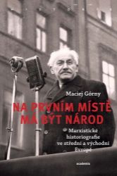 Na prvním místě má být národ - Marxistické historiografie ve střední a východní Evropě Na prvním místě má být národ - Marxistické historiografie ve střední a východní Evropě