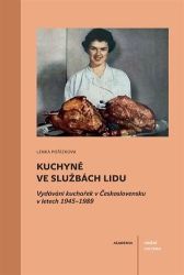 Kuchyně ve službách lidu - Vydávání kuchařek v Československu v letech 1945-1989 Kuchyně ve službách lidu - Vydávání kuchařek v Československu v letech 1945-1989