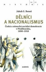 Dělníci a nacionalismus - Česká a německá sociální demokracie v Předlitavsku, 1890–1918 Dělníci a nacionalismus - Česká a německá sociální demokracie v Předlitavsku, 1890–1918