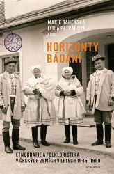 Horizonty bádání - Etnografie a folkloristika v českých zemích v letech 1945–1989 - Lydia Petráňová,Marie Bahenská - Dějiny českého národa Horizonty bádání - Etnografie a folkloristika v českých zemích v letech 1945–1989