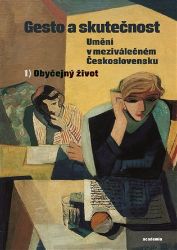 Gesto a skutečnost 1 - Umění v meziválečném Československu - Obyčejný život - Kateřina Piorecká,Lukáš Holeček,Marie Brunová,kolektiv autorů - Umění a architektura Gesto a skutečnost: Umění v meziválečném Československu 1 - Obyčejný život