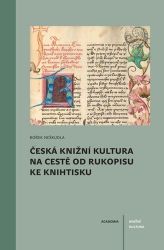 Česká knižní kultura na cestě od rukopisu ke knihtisku Česká knižní kultura na cestě od rukopisu ke knihtisku